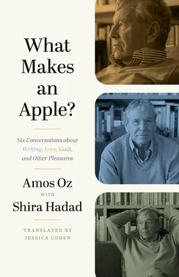 Qu'est-ce qui fait une pomme ? Six conversations sur l'écriture, l'amour, la culpabilité et d'autres plaisirs - What Makes an Apple?: Six Conversations about Writing, Love, Guilt, and Other Pleasures