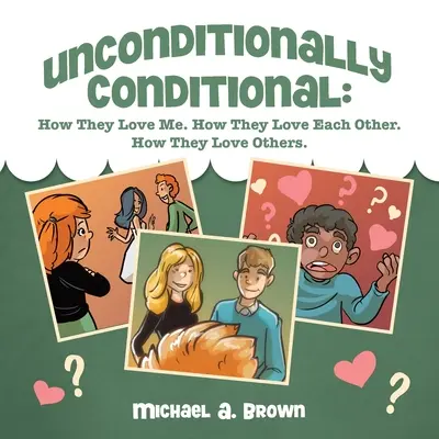 Inconditionnel Conditionnel : Comment ils m'aiment. Comment ils s'aiment. Comment ils aiment les autres. - Unconditionally Conditional: How They Love Me. How They Love Each Other. How They Love Others.