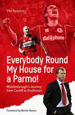 Tout le monde autour de ma maison pour un Parmo ! Le voyage de Middlesbrough de Cardiff à Eindhoven - Everybody Round My House for a Parmo!: Middlesbrough's Journey from Cardiff to Eindhoven