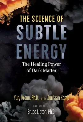 La science de l'énergie subtile : Le pouvoir de guérison de la matière noire - The Science of Subtle Energy: The Healing Power of Dark Matter