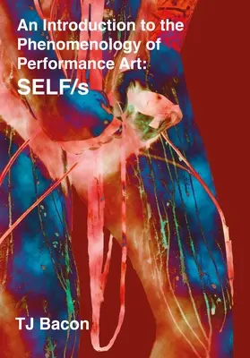 Introduction à la phénoménologie de l'art de la performance : Self/S - An Introduction to the Phenomenology of Performance Art: Self/S