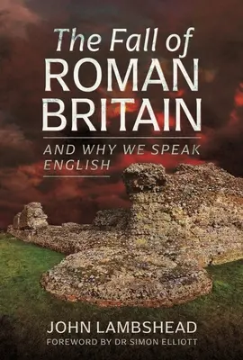 La chute de la Grande-Bretagne romaine : Et pourquoi nous parlons anglais - The Fall of Roman Britain: And Why We Speak English