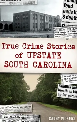 True Crime Stories of Upstate South Carolina (Histoires vraies de crimes du nord de la Caroline du Sud) - True Crime Stories of Upstate South Carolina