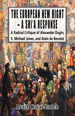 La nouvelle droite européenne - une réponse chiite : Une critique radicale d'Alexander Dugin, E. Michael Jones et Alain de Benoist - The European New Right - A Shi'a Response: A Radical Critique of Alexander Dugin, E. Michael Jones, and Alain de Benoist