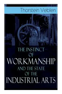 L'instinct de travail et l'état des arts industriels - The Instinct of Workmanship and the State of the Industrial Arts