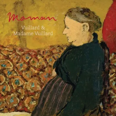 Maman : Vuillard et Madame Vuillard - Maman: Vuillard and Madame Vuillard