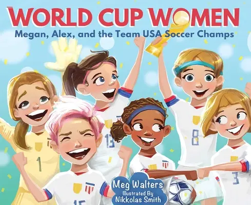 La Coupe du monde des femmes : Megan, Alex et l'équipe des États-Unis championne de football - World Cup Women: Megan, Alex, and the Team USA Soccer Champs