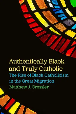 Authentiquement noir et vraiment catholique : L'essor du catholicisme noir dans la grande migration - Authentically Black and Truly Catholic: The Rise of Black Catholicism in the Great Migration