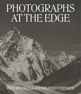 Photographies à la limite : Vittorio Sella et Wilfred Thesiger - Photographs at the Edge: Vittorio Sella and Wilfred Thesiger