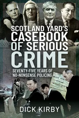 Scotland Yard's Casebook of Serious Crime (Recueil de cas de crimes graves de Scotland Yard) : Soixante-quinze ans de police sans état d'âme - Scotland Yard's Casebook of Serious Crime: Seventy-Five Years of No-Nonsense Policing