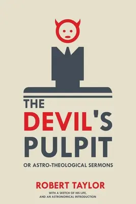 La chaire du diable ou les sermons astro-théologiques : Avec une esquisse de sa vie et une introduction astronomique - The Devil's Pulpit, or Astro-Theological Sermons: With a Sketch of His Life, and an Astronomical Introduction