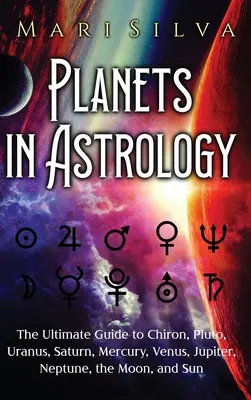 Les planètes en astrologie : Le guide ultime de Chiron, Pluton, Uranus, Saturne, Mercure, Vénus, Jupiter, Neptune, la Lune et le Soleil - Planets in Astrology: The Ultimate Guide to Chiron, Pluto, Uranus, Saturn, Mercury, Venus, Jupiter, Neptune, the Moon, and Sun
