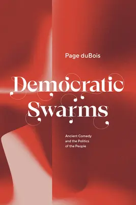 Les essaims démocratiques : La comédie antique et la politique du peuple - Democratic Swarms: Ancient Comedy and the Politics of the People