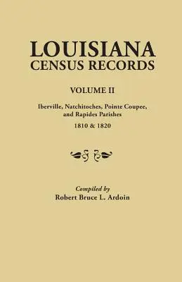 Recensements de Louisiane, Volume II : Paroisses d'Iberville, de Natchitoches, de Pointe Coupee et de Rapides, 1810 et 1820 - Louisiana Census Records.Volume II: Iberville, Natchitoches, Pointe Coupee, and Rapides Parishes, 1810 & 1820