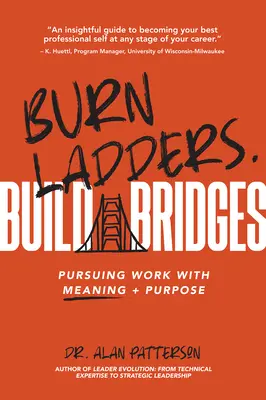 Brûler les échelles. Construire des ponts : Poursuivre un travail qui a un sens et un but - Burn Ladders. Build Bridges: Pursuing Work with Meaning + Purpose