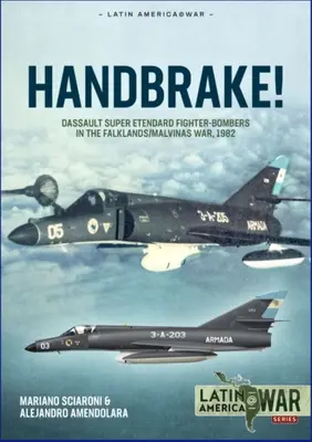 Le frein à main ! Les chasseurs-bombardiers Dassault Super Etendard dans la guerre des Malouines, 1982 - Handbrake!: Dassault Super Etendard Fighter-Bombers in the Falklands/Malvinas War, 1982