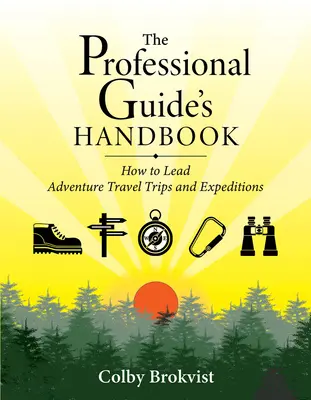 Le manuel du guide professionnel : Comment diriger des voyages d'aventure et des expéditions - The Professional Guide's Handbook: How to Lead Adventure Travel Trips and Expeditions