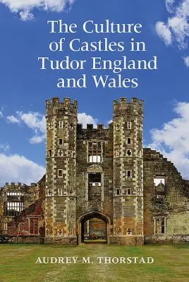 La culture des châteaux dans l'Angleterre et le Pays de Galles de l'époque Tudor - The Culture of Castles in Tudor England and Wales