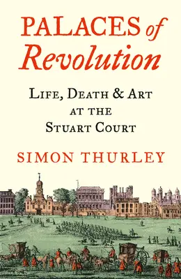 Les palais de la révolution : La vie, la mort et l'art à la cour des Stuart - Palaces of Revolution: Life, Death and Art at the Stuart Court