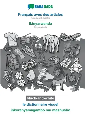 BABADADA black-and-white, Franais avec des articles - Ikinyarwanda, le dictionnaire visuel - inkoranyamagambo mu mashusho : Français avec des articles - Kin - BABADADA black-and-white, Franais avec des articles - Ikinyarwanda, le dictionnaire visuel - inkoranyamagambo mu mashusho: French with articles - Kin