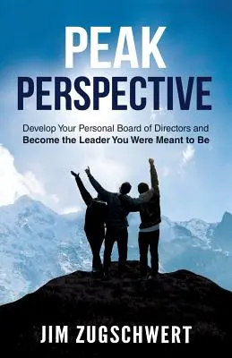 Peak Perspective : Développez votre conseil d'administration personnel et devenez le leader que vous êtes censé être. - Peak Perspective: Develop Your Personal Board of Directors and Become the Leader You Were Meant to Be