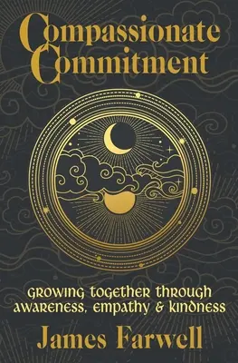 Compassionate Commitment : Grandir ensemble par la conscience, l'empathie et la gentillesse - Manuel de thérapie de couple pour une meilleure communication en mariage - Compassionate Commitment: Growing Together Through Awareness, Empathy and Kindness - Couples Therapy Workbook for Better Communication in Marria