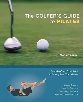 Le guide Pilates du golfeur : Des exercices pas à pas pour renforcer votre jeu - The Golfer's Guide to Pilates: Step-By-Step Exercises to Strengthen Your Game