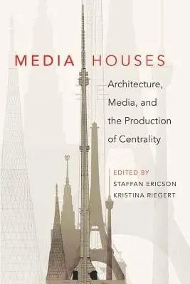 Maisons des médias : architecture, médias et production de centralité - Media Houses; Architecture, Media, and the Production of Centrality