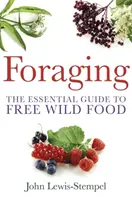 Foraging - Un guide pratique pour trouver et préparer des aliments sauvages gratuits - Foraging - A practical guide to finding and preparing free wild food