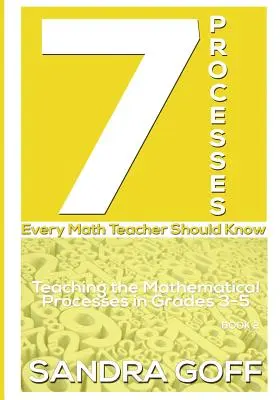 7 Processes Every Math Teacher Should Know : Enseigner les processus mathématiques de la 3e à la 5e année du primaire - 7 Processes Every Math Teacher Should Know: Teaching the Mathematical Processes in Grades 3-5