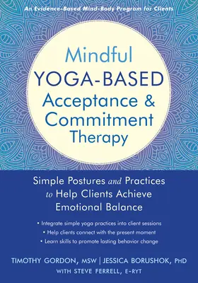 La thérapie d'acceptation et d'engagement basée sur le yoga en pleine conscience : Postures et pratiques simples pour aider les clients à atteindre l'équilibre émotionnel - Mindful Yoga-Based Acceptance and Commitment Therapy: Simple Postures and Practices to Help Clients Achieve Emotional Balance