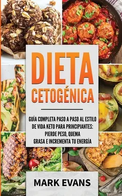 Dieta Cetognica : Gua completa paso a paso al estilo de vida keto para principiantes - pierde peso, quema grasa e incrementa tu energa - Dieta Cetognica: Gua completa paso a paso al estilo de vida keto para principiantes - pierde peso, quema grasa e incrementa tu energa