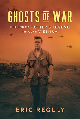 Les fantômes de la guerre : à la poursuite de la légende de mon père à travers le Viêt Nam - Ghosts of War: Chasing My Father's Legend Through Vietnam