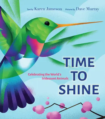 Le temps de briller : Célébrer les animaux iridescents du monde - Time to Shine: Celebrating the Worlds Iridescent Animals