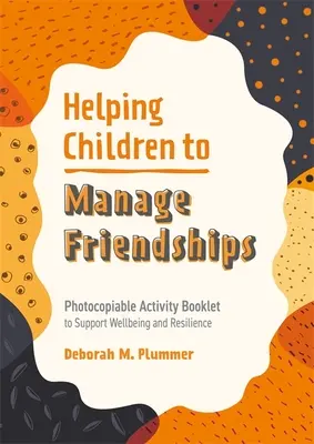 Aider les enfants à gérer leurs amitiés : Aider les enfants à gérer leurs amitiés : livret d'activités photocopiable pour soutenir le bien-être et la résilience - Helping Children to Manage Friendships: Photocopiable Activity Booklet to Support Wellbeing and Resilience