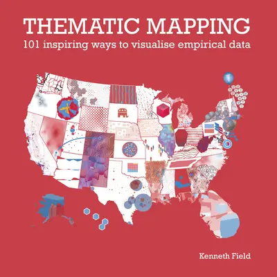 Cartographie thématique : 101 façons inspirantes de visualiser des données empiriques - Thematic Mapping: 101 Inspiring Ways to Visualise Empirical Data