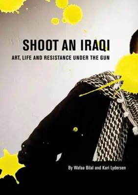 Tirer sur un Irakien : L'art, la vie et la résistance sous les balles - Shoot an Iraqi: Art, Life and Resistance Under the Gun