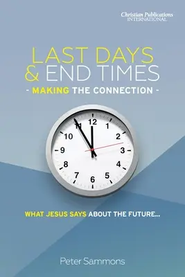 Derniers jours et fin des temps - Faire le lien : Ce que Jésus dit de l'avenir... - Last Days & End Times - Making the Connection: What Jesus says about the future...