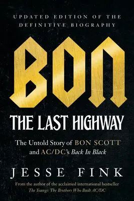 Bon : La dernière autoroute : L'histoire inédite de Bon Scott et de Back in Black d'AC/DC, édition mise à jour de la biographie définitive. - Bon: The Last Highway: The Untold Story of Bon Scott and Ac/DC's Back in Black, Updated Edition of the Definitive Biography