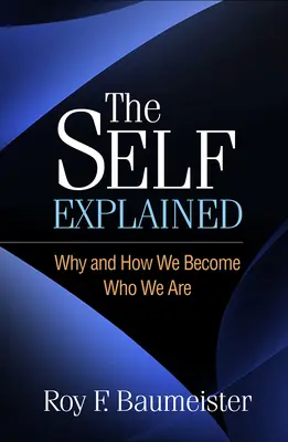 Le moi expliqué : Pourquoi et comment nous devenons ce que nous sommes - The Self Explained: Why and How We Become Who We Are