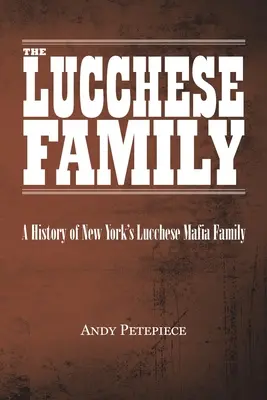 La famille Lucchese : Histoire de la famille Lucchese, la mafia new-yorkaise - The Lucchese Family: A History of New York's Lucchese Mafia Family