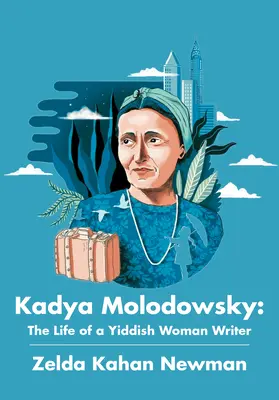 Kadya Molodowsky : la vie d'une écrivaine yiddish - Kadya Molodowsky: The Life of a Yiddish Woman Writer