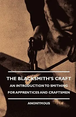 Le métier de forgeron - Une introduction à la forge pour les apprentis et les artisans - The Blacksmith's Craft - An Introduction to Smithing for Apprentices and Craftsmen