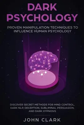 La psychologie noire : Techniques de manipulation éprouvées pour influencer la psychologie humaine : Découvrez les méthodes secrètes de contrôle de l'esprit, de PNL sombre, de déce - Dark Psychology: Proven Manipulation Techniques to Influence Human Psychology: Discover Secret Methods for Mind Control, Dark NLP, Dece