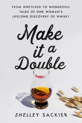 Faites-en un double : Du misérable au merveilleux : Récits de la découverte du whisky par une femme tout au long de sa vie - Make It a Double: From Wretched to Wondrous: Tales of One Woman's Lifelong Discovery of Whisky