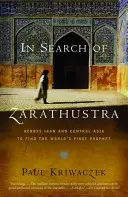 À la recherche de Zarathoustra : À travers l'Iran et l'Asie centrale à la recherche du premier prophète du monde - In Search of Zarathustra: Across Iran and Central Asia to Find the World's First Prophet