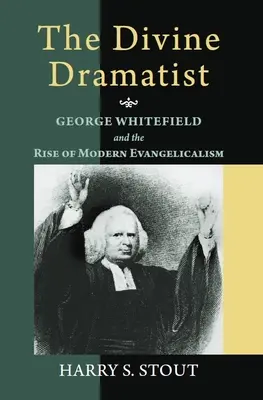 Le divin dramaturge : George Whitefield et l'émergence de l'évangélisme moderne - The Divine Dramatist: George Whitefield and the Rise of Modern Evangelicalism