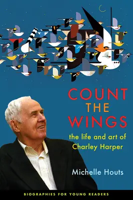 Comptez les ailes : La vie et l'art de Charley Harper - Count the Wings: The Life and Art of Charley Harper