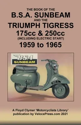 LIVRE DES SCOOTERS BSA SUNBEAM & TRIUMPH TIGRESS 175cc & 250cc 1959 à 1965 - BOOK OF THE BSA SUNBEAM & TRIUMPH TIGRESS 175cc & 250cc SCOOTERS 1959 TO 1965