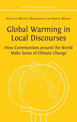 Le réchauffement climatique dans les discours locaux : Comment les communautés du monde entier donnent un sens au changement climatique - Global Warming in Local Discourses: How Communities around the World Make Sense of Climate Change